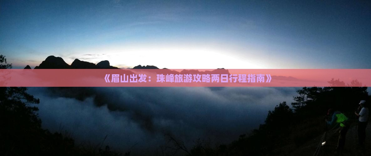 《眉山出发：珠峰旅游攻略两日行程指南》