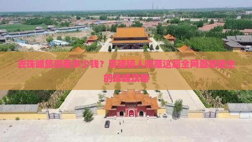 去珠峰旅游要多少钱？景德镇人收藏这篇全网最新最全的珠峰攻略