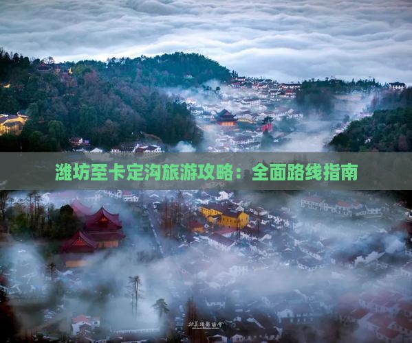 潍坊至卡定沟旅游攻略：全面路线指南