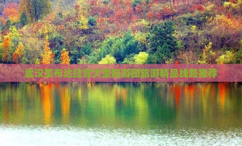 武汉至布达拉宫大型旅游团旅游精品线路推荐