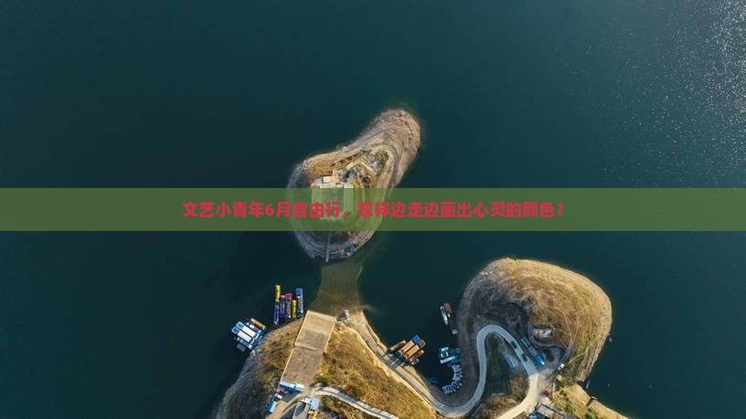文艺小青年6月自由行，怎样边走边画出心灵的颜色？