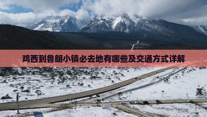 鸡西到鲁朗小镇必去地有哪些及交通方式详解