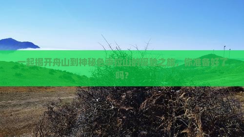 一起揭开舟山到神秘色季拉山的探险之旅，你准备好了吗？