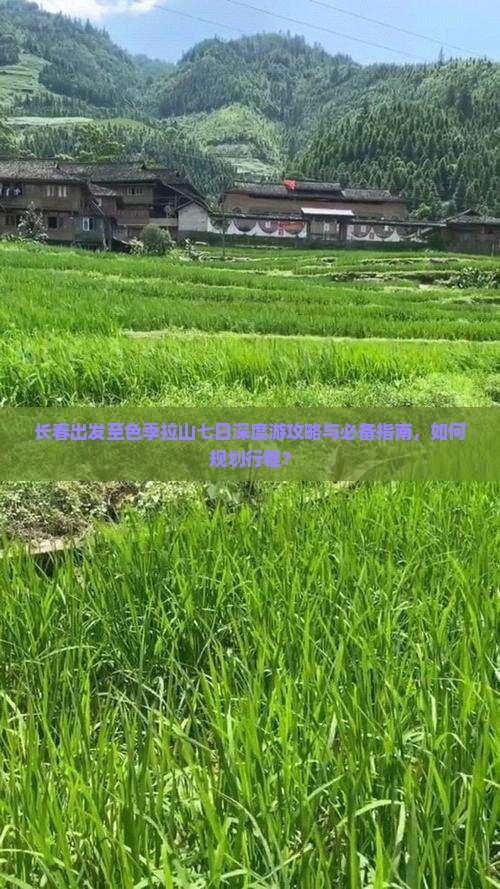 长春出发至色季拉山七日深度游攻略与必备指南，如何规划行程？