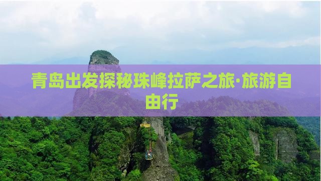 青岛出发探秘珠峰拉萨之旅·旅游自由行