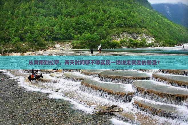从黄南到拉萨，两天时间够不够实现一场说走就走的朝圣？