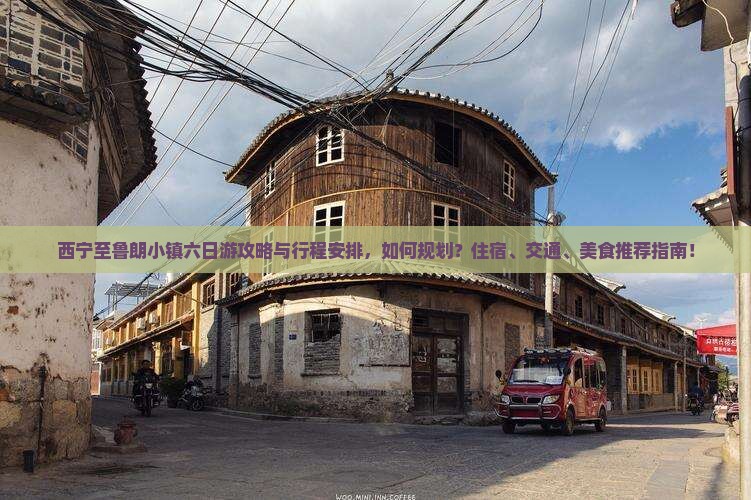 西宁至鲁朗小镇六日游攻略与行程安排，如何规划？住宿、交通、美食推荐指南！