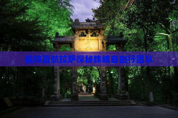 盘锦直航拉萨探秘珠峰自由行团队