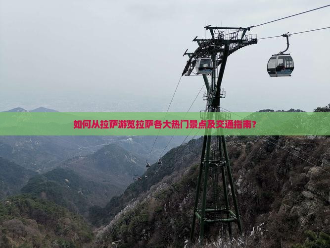 如何从拉萨游览拉萨各大热门景点及交通指南？