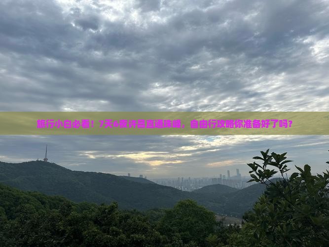 旅行小白必看！7天6夜许昌直通珠峰，自由行攻略你准备好了吗？