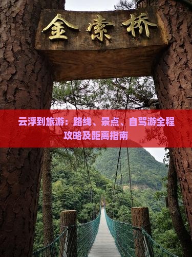 云浮到旅游：路线、景点、自驾游全程攻略及距离指南
