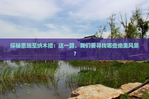 探秘恩施至纳木措：这一路，我们要寻找哪些绝美风景？