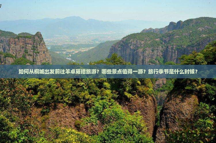 如何从桐城出发前往羊卓雍措旅游？哪些景点值得一游？旅行季节是什么时候？