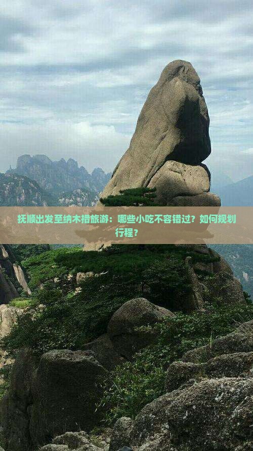 抚顺出发至纳木措旅游：哪些小吃不容错过？如何规划行程？
