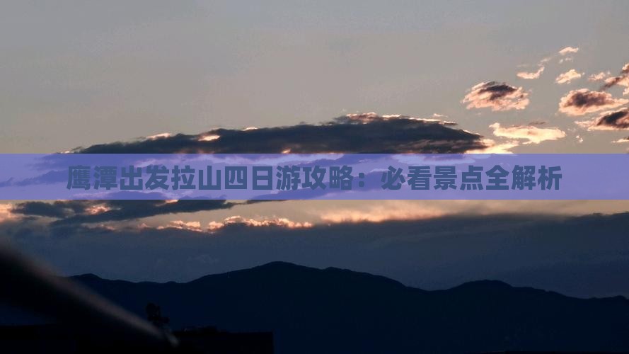 鹰潭出发拉山四日游攻略：必看景点全解析