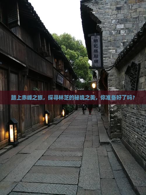 踏上赤峰之旅，探寻林芝的秘境之美，你准备好了吗？