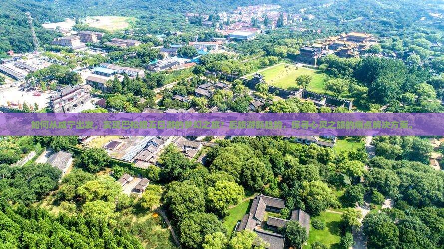 如何从咸宁出发，实现巴松措五日游的梦幻之旅？后旅游新趋势，探寻心灵之旅的痛点解决方案。