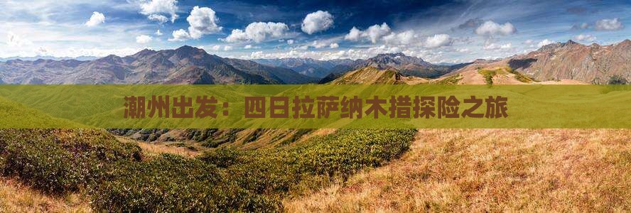 潮州出发：四日拉萨纳木措探险之旅