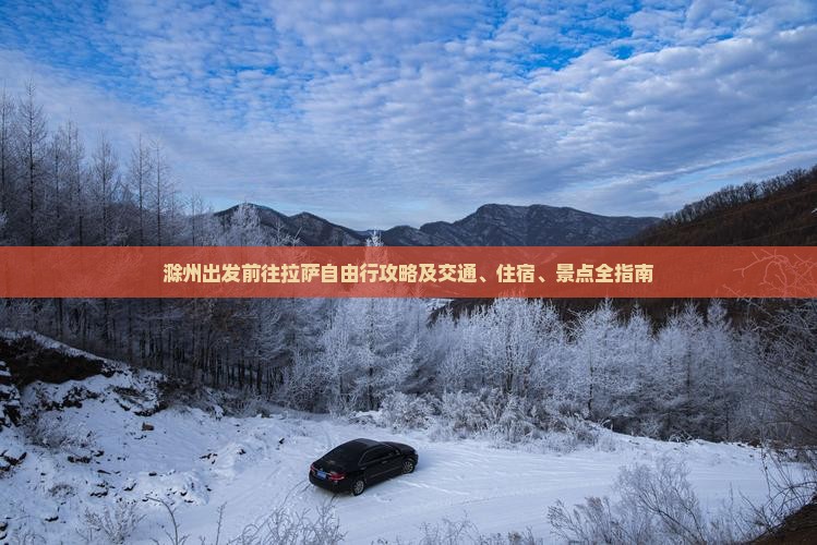 滁州出发前往拉萨自由行攻略及交通、住宿、景点全指南