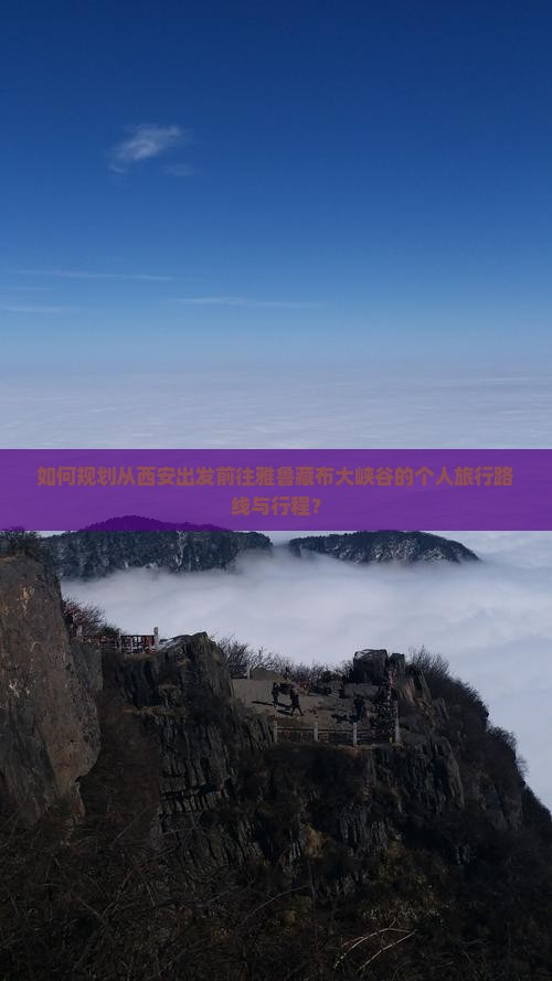 如何规划从西安出发前往雅鲁藏布大峡谷的个人旅行路线与行程？