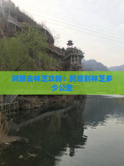阿坝去林芝攻略：阿坝到林芝多少公里