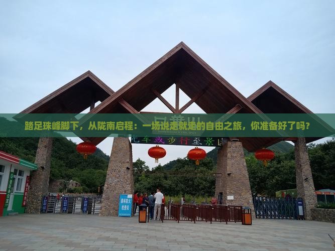 踏足珠峰脚下，从陇南启程：一场说走就走的自由之旅，你准备好了吗？
