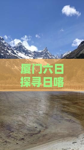 厦门六日探寻日喀则风情之旅