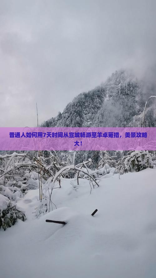 普通人如何用7天时间从宣城畅游至羊卓雍措，美景攻略大！