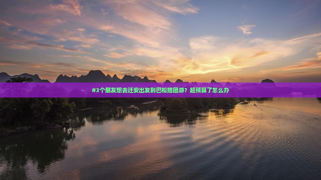 #3个朋友想去迁安出发到巴松措团游？超预算了怎么办