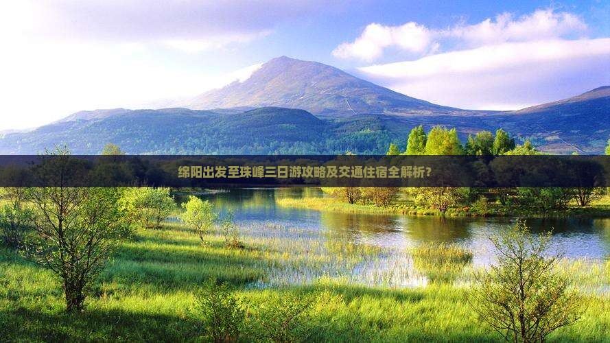 绵阳出发至珠峰三日游攻略及交通住宿全解析？