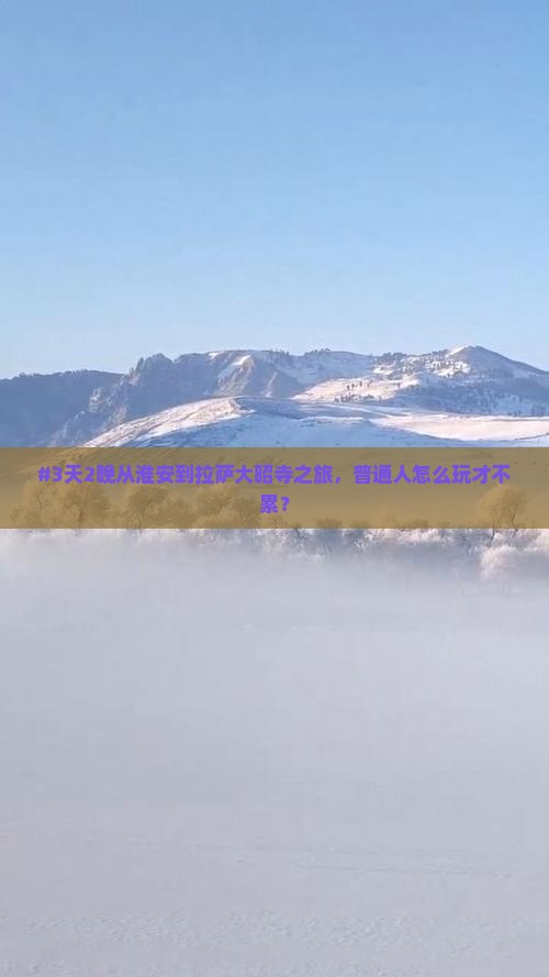 #3天2晚从淮安到拉萨大昭寺之旅，普通人怎么玩才不累？