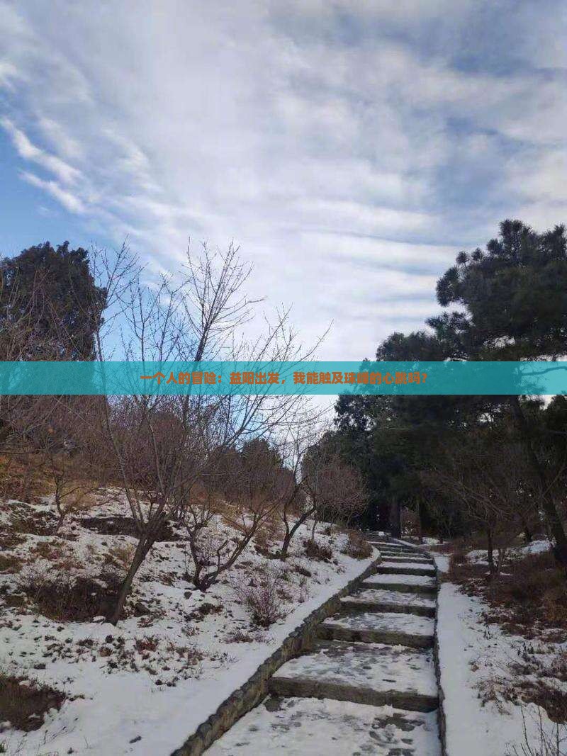 一个人的冒险：益阳出发，我能触及珠峰的心跳吗？