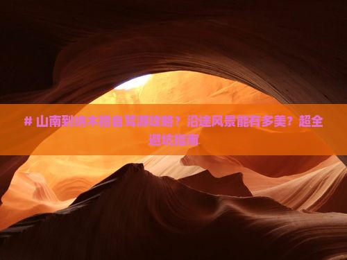 # 山南到纳木措自驾游攻略？沿途风景能有多美？超全避坑指南