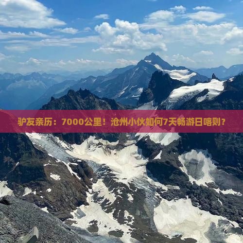 驴友亲历：7000公里！沧州小伙如何7天畅游日喀则？