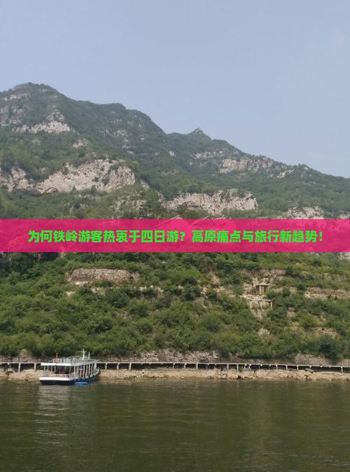为何铁岭游客热衷于四日游？高原痛点与旅行新趋势！
