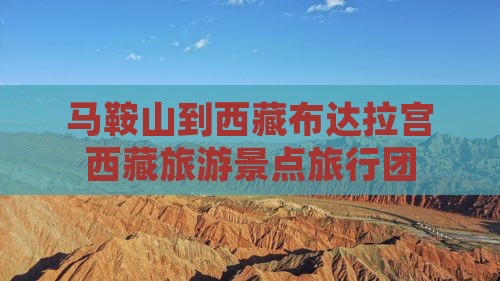 马鞍山到西藏布达拉宫大型旅游团