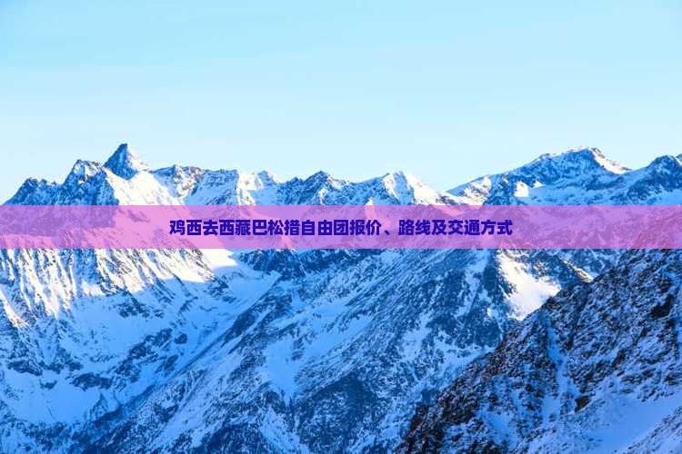 鸡西去西藏巴松措自由团