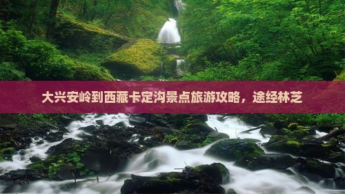 大兴安岭到西藏卡定沟景点