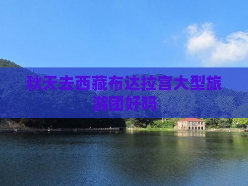 秋天去西藏布达拉宫大型旅游团