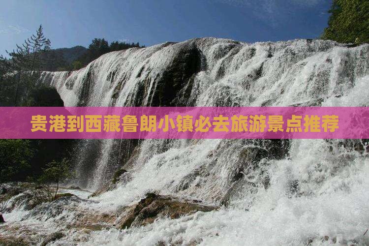 贵港到西藏鲁朗小镇必去地