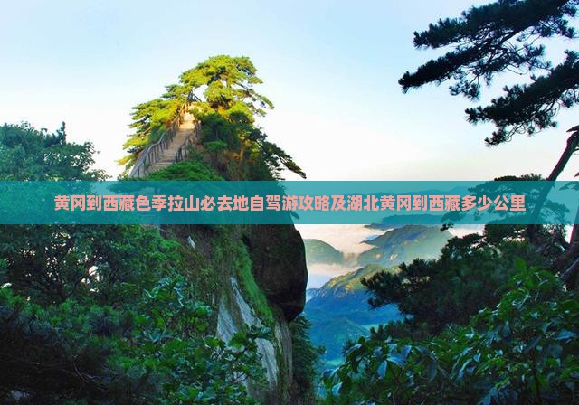 黄冈到西藏色季拉山必去地