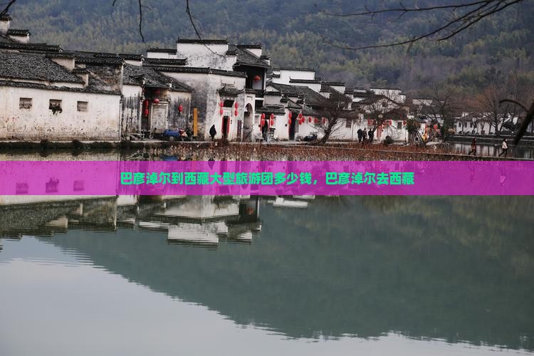 巴彦淖尔到西藏大型旅游团