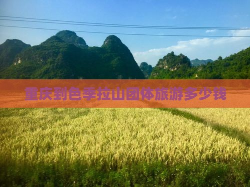 重庆到西藏色季拉山团体旅游