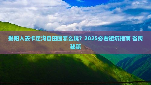 揭阳去西藏卡定沟自由团