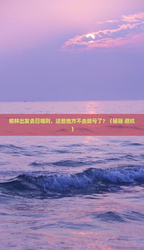 榆林去西藏日喀则必去地