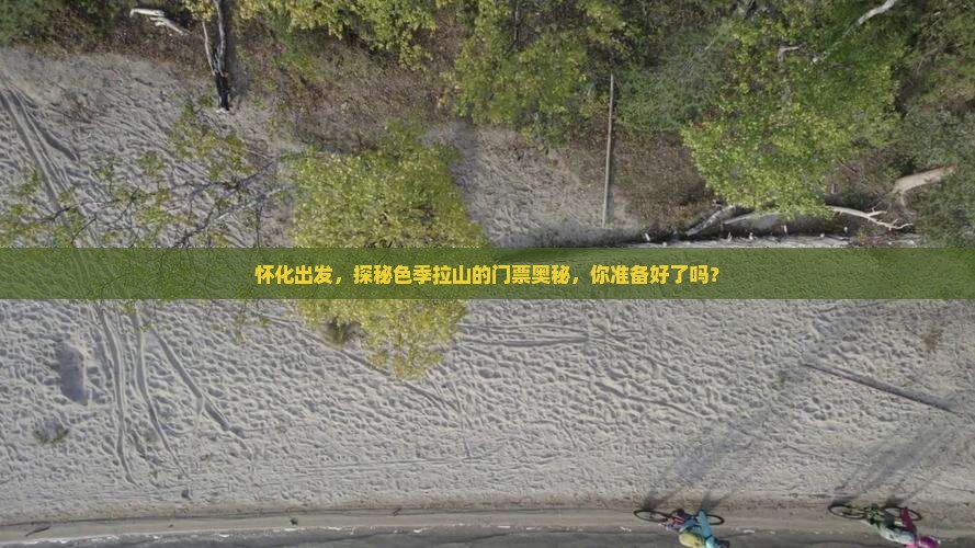 怀化出发，探秘色季拉山的门票奥秘，你准备好了吗？