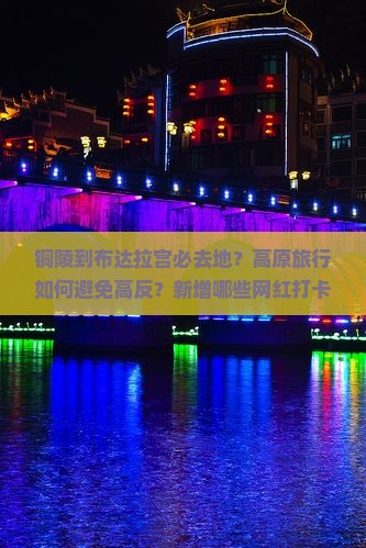 铜陵到布达拉宫必去地？高原旅行如何避免高反？新增哪些网红打卡点