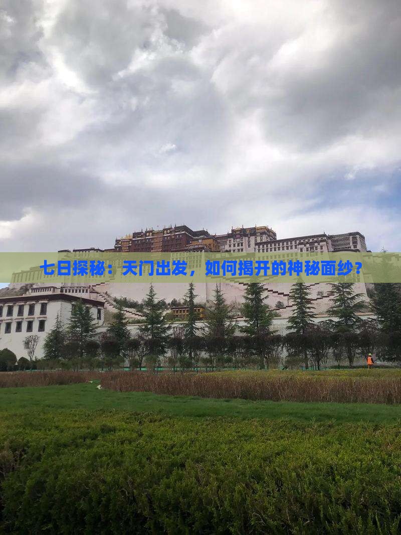 七日探秘：天门出发，如何揭开的神秘面纱？