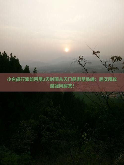 小白旅行家如何用2天时间从天门畅游至珠峰：超实用攻略疑问解答！
