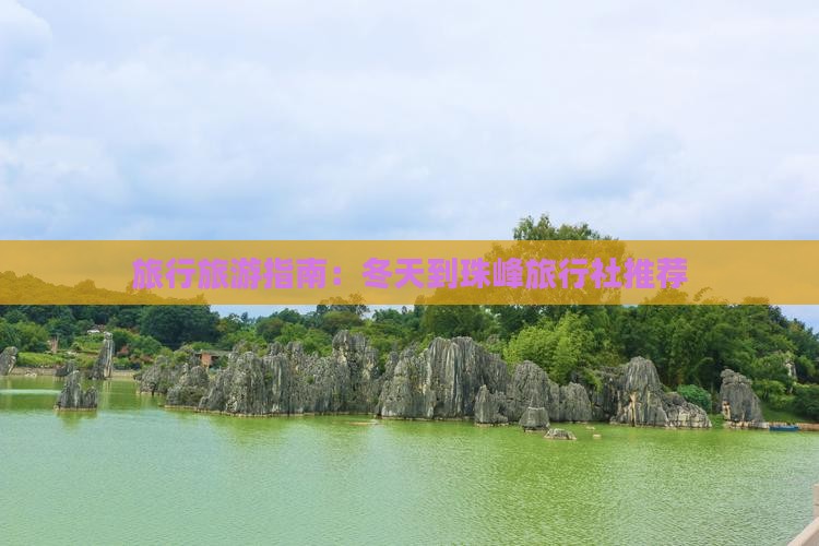 旅行旅游指南：冬天到珠峰旅行社推荐